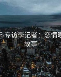 吃瓜爆料专访李记者：恋情曝光幕后故事