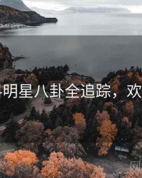 51爆料明星八卦全追踪，欢迎围观