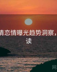 91网高清恋情曝光趋势洞察，避坑必读