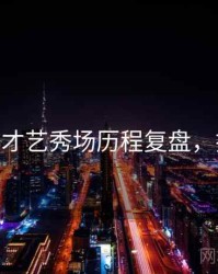 杏吧app才艺秀场历程复盘，揭秘真相