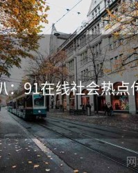 独家深扒：91在线社会热点传播路径