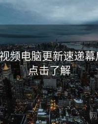 汤不热视频电脑更新速递幕后真相，点击了解