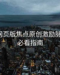 汤不热网页版焦点原创激励脉络揭秘，必看指南