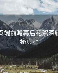 杏吧网页端前瞻幕后花絮深解析，揭秘真相