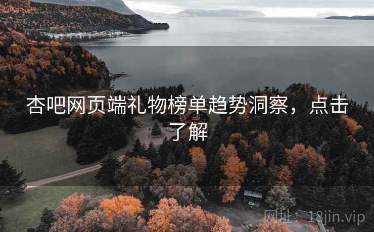 杏吧网页端礼物榜单趋势洞察，点击了解