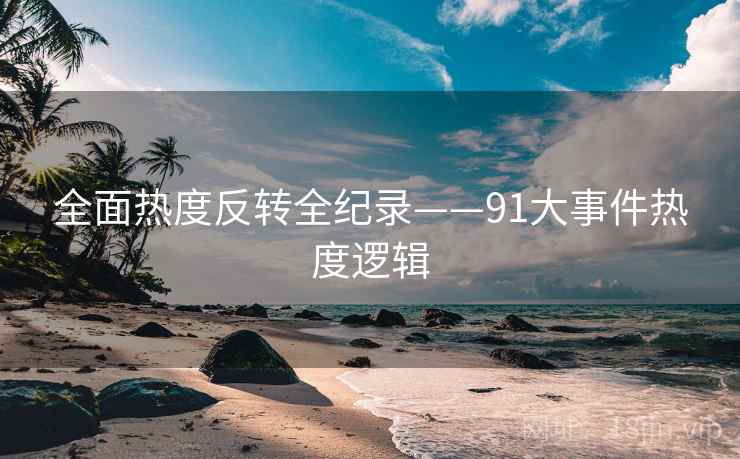 全面热度反转全纪录——91大事件热度逻辑